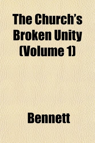 The Church's Broken Unity (Volume 1) (9781152880405) by Bennett
