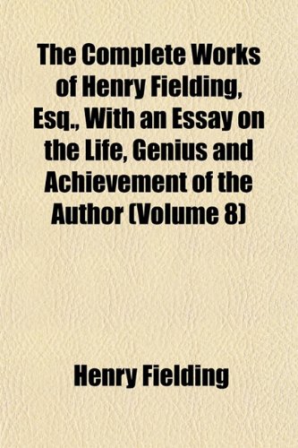 The Complete Works of Henry Fielding, Esq., With an Essay on the Life, Genius and Achievement of the Author (Volume 8) (9781152880665) by Fielding, Henry