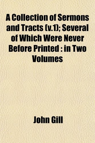 A Collection of Sermons and Tracts (v.1); Several of Which Were Never Before Printed: in Two Volumes (9781152881228) by Gill, John