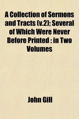 A Collection of Sermons and Tracts (v.2); Several of Which Were Never Before Printed: in Two Volumes (9781152881235) by Gill, John