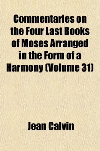Commentaries on the Four Last Books of Moses Arranged in the Form of a Harmony (Volume 31) (9781152881648) by Calvin, Jean