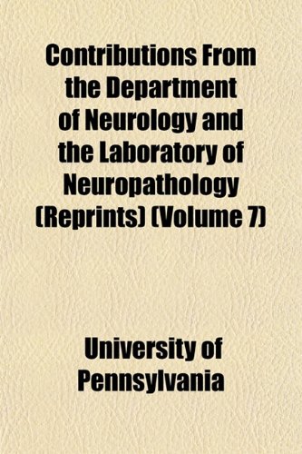 Contributions From the Department of Neurology and the Laboratory of Neuropathology (Reprints) (Volume 7) (9781152882317) by Pennsylvania, University Of