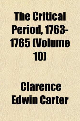 The Critical Period, 1763-1765 (Volume 10) (9781152883871) by Carter, Clarence Edwin