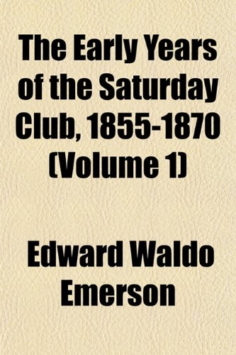 The Early Years of the Saturday Club, 1855-1870 (Volume 1) (9781152889514) by Emerson, Edward Waldo