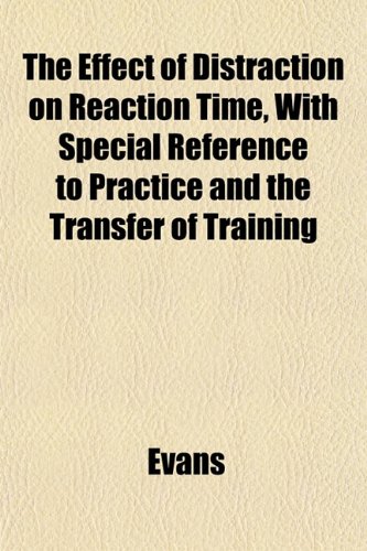 The Effect of Distraction on Reaction Time, With Special Reference to Practice and the Transfer of Training (9781152889767) by Evans