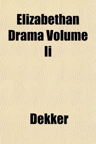 Elizabethan Drama Volume Ii (9781152891197) by Dekker