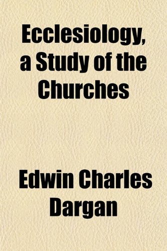 Ecclesiology, a Study of the Churches (9781152892293) by Dargan, Edwin Charles