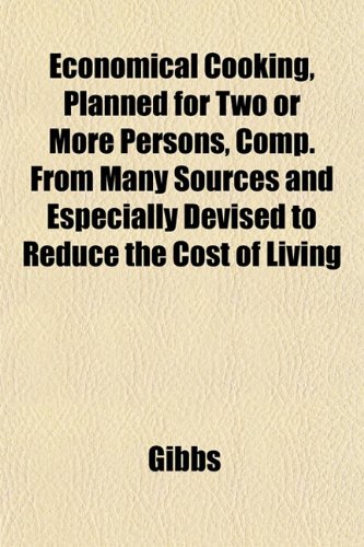 Economical Cooking, Planned for Two or More Persons, Comp. From Many Sources and Especially Devised to Reduce the Cost of Living (9781152895171) by Gibbs