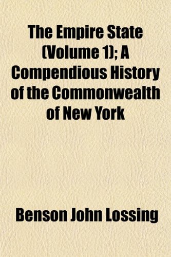 The Empire State (Volume 1); A Compendious History of the Commonwealth of New York (9781152896253) by Lossing, Benson John