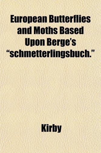 European Butterflies and Moths Based Upon Berge's "schmetterlingsbuch." (9781152897847) by Kirby