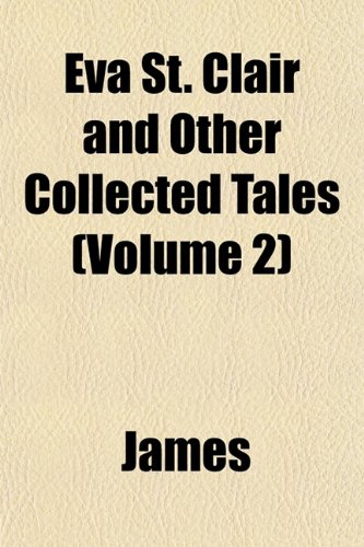 Eva St. Clair and Other Collected Tales (Volume 2) (9781152900493) by James