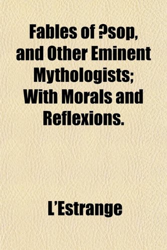 Fables of Ã†sop, and Other Eminent Mythologists; With Morals and Reflexions. (9781152901919) by L'Estrange
