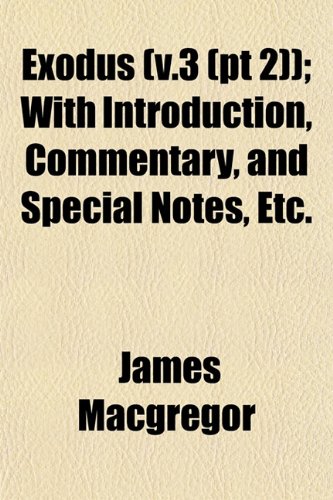 Exodus (v.3 (pt 2)); With Introduction, Commentary, and Special Notes, Etc. (9781152902718) by Macgregor, James
