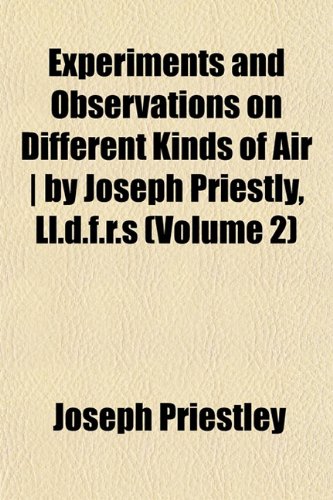 Experiments and Observations on Different Kinds of Air | by Joseph Priestly, Ll.d.f.r.s (Volume 2) (9781152902992) by Priestley, Joseph