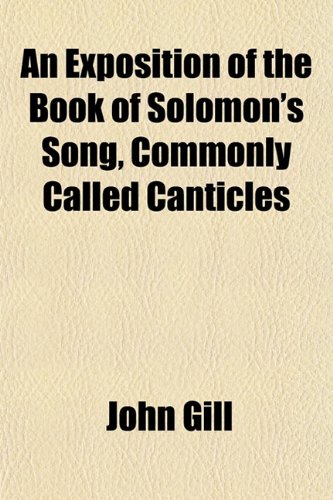 An Exposition of the Book of Solomon's Song, Commonly Called Canticles (9781152903173) by Gill, John