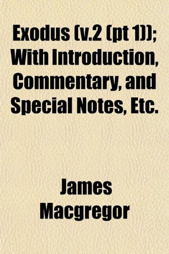 Exodus (v.2 (pt 1)); With Introduction, Commentary, and Special Notes, Etc. (9781152904279) by Macgregor, James