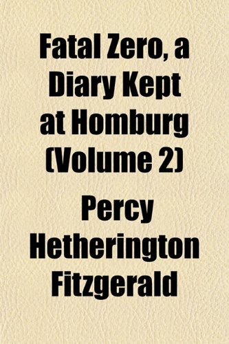 Fatal Zero, a Diary Kept at Homburg (Volume 2) (9781152912618) by Fitzgerald, Percy Hetherington