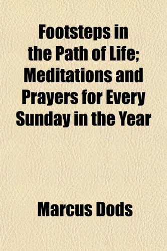 Footsteps in the Path of Life; Meditations and Prayers for Every Sunday in the Year (9781152913660) by Dods, Marcus