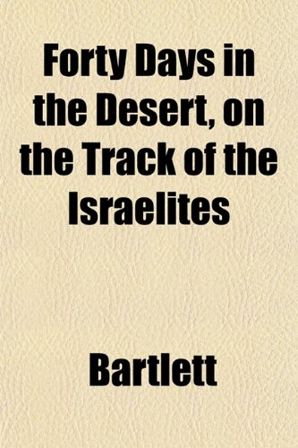 Forty Days in the Desert, on the Track of the Israelites (9781152914360) by Bartlett