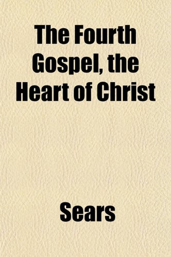 The Fourth Gospel, the Heart of Christ (9781152915411) by Sears