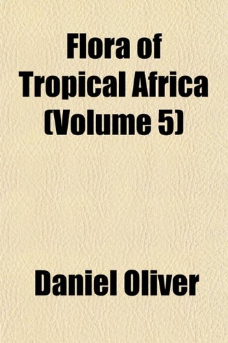 Flora of Tropical Africa (Volume 5) (9781152915671) by Oliver, Daniel