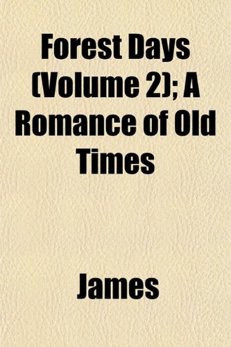 Forest Days (Volume 2); A Romance of Old Times (9781152916395) by James