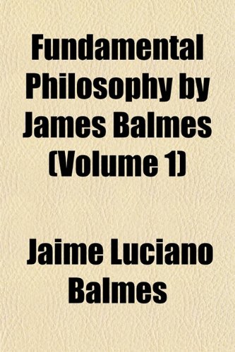 Fundamental Philosophy by James Balmes (Volume 1) (9781152917323) by Balmes, Jaime Luciano