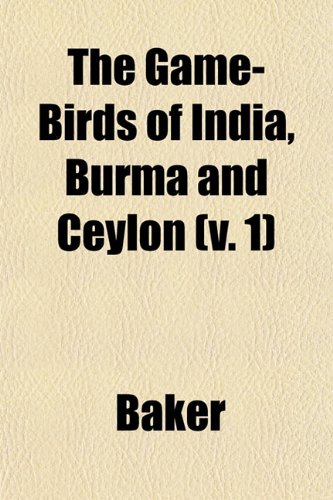 The Game-Birds of India, Burma and Ceylon (v. 1) (9781152918207) by Baker