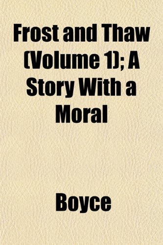 Frost and Thaw (Volume 1); A Story With a Moral (9781152919600) by Boyce