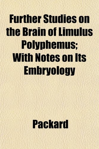 Further Studies on the Brain of Limulus Polyphemus; With Notes on Its Embryology (9781152919976) by Packard