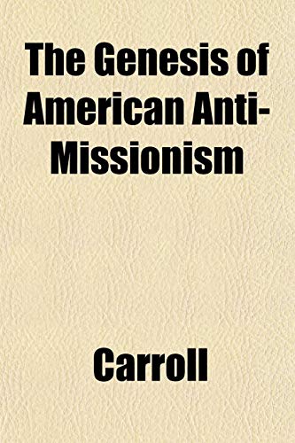 The Genesis of American Anti-Missionism (9781152921573) by Carroll