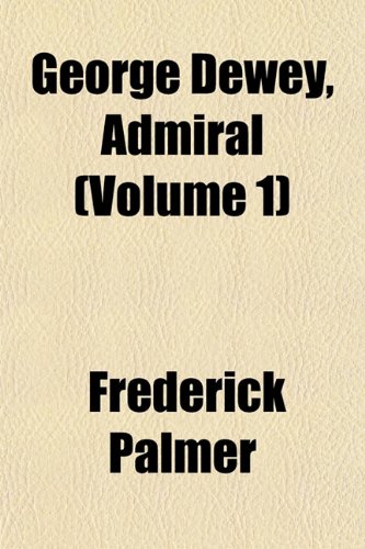George Dewey, Admiral (Volume 1) (9781152922884) by Palmer, Frederick