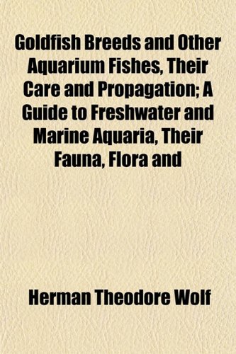 9781152923584: Goldfish Breeds and Other Aquarium Fishes, Their Care and Propagation; A Guide to Freshwater and Marine Aquaria, Their Fauna, Flora and