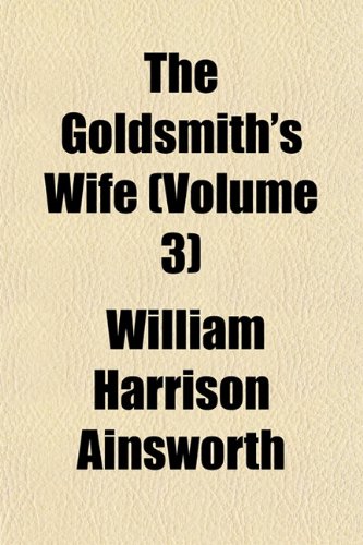 The Goldsmith's Wife (Volume 3) (9781152923829) by Ainsworth, William Harrison