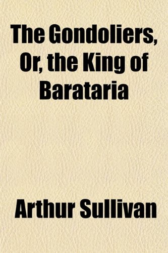 The Gondoliers, Or, the King of Barataria (9781152923836) by Sullivan, Arthur