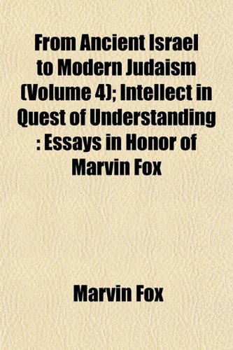 From Ancient Israel to Modern Judaism (Volume 4); Intellect in Quest of Understanding: Essays in Honor of Marvin Fox (9781152924352) by Fox, Marvin