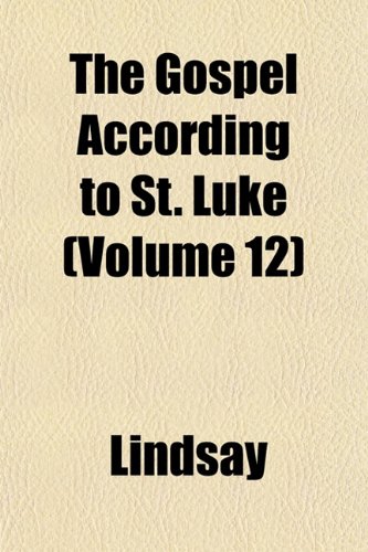 The Gospel According to St. Luke (Volume 12) (9781152926257) by Lindsay