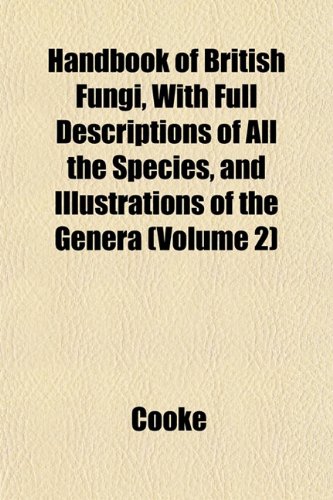 Handbook of British Fungi, With Full Descriptions of All the Species, and Illustrations of the Genera (Volume 2) (9781152929661) by Cooke