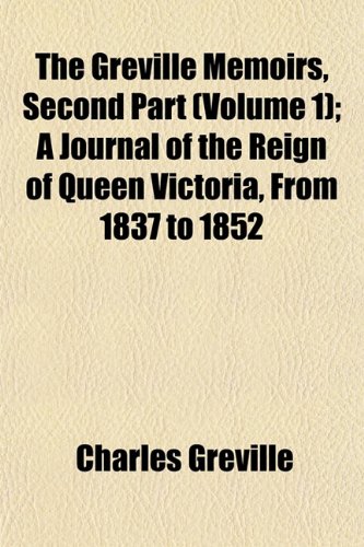 The Greville Memoirs, Second Part (Volume 1); A Journal of the Reign of Queen Victoria, From 1837 to 1852 (9781152930209) by Greville, Charles