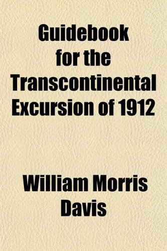 Guidebook for the Transcontinental Excursion of 1912 (9781152930469) by Davis, William Morris