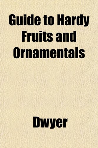 Guide to Hardy Fruits and Ornamentals (9781152931589) by Dwyer