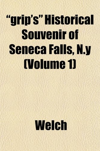 "grip's" Historical Souvenir of Seneca Falls, N.y (Volume 1) (9781152931756) by Welch