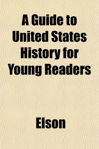 A Guide to United States History for Young Readers (9781152931817) by Elson