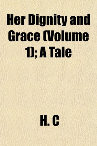 Her Dignity and Grace (Volume 1); A Tale (9781152934368) by C, H.