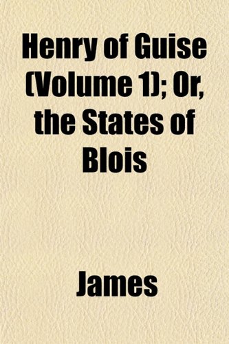 Henry of Guise (Volume 1); Or, the States of Blois (9781152935556) by James