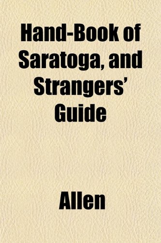 Hand-Book of Saratoga, and Strangers' Guide (9781152935587) by Allen