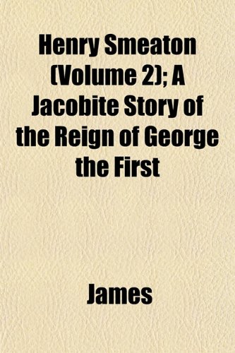Henry Smeaton (Volume 2); A Jacobite Story of the Reign of George the First (9781152935655) by James