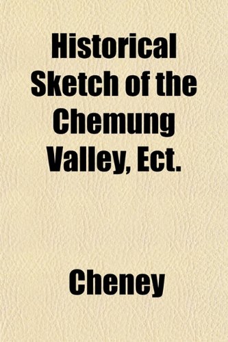 Historical Sketch of the Chemung Valley, Ect. (9781152937376) by Cheney