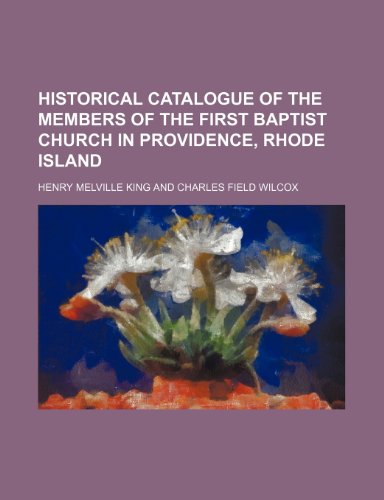 Historical catalogue of the members of the First Baptist Church in Providence, Rhode Island (9781152937895) by King, Henry Melville