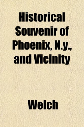 Historical Souvenir of Phoenix, N.y., and Vicinity (9781152940444) by Welch